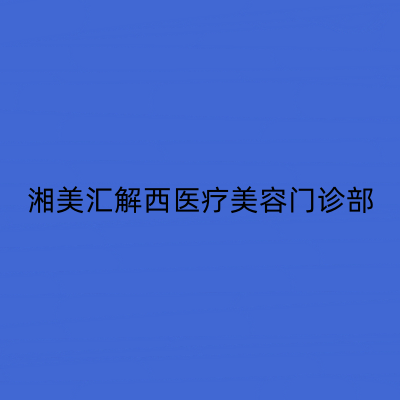 長(zhǎng)沙湘美匯解西醫(yī)美容門(mén)診 長(zhǎng)沙湘美匯解西醫(yī)美容門(mén)診